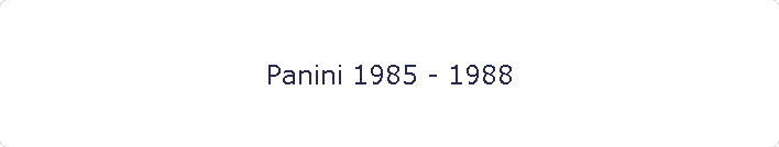 Panini 1985 - 1988